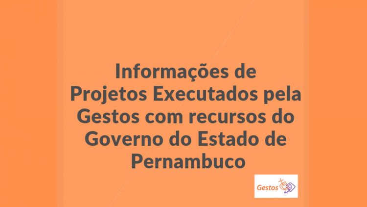 Informações de projetos executados com recursos do Governo do Estado de Pernambuco / Termos de fomento N° 003/2018 e N° 004/2018