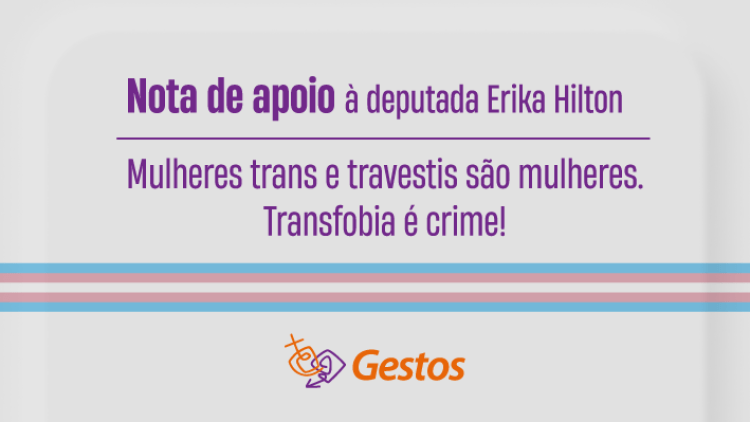 Nota de apoio à deputada Erika Hilton: mulheres trans e travestis são mulheres. Transfobia é crime!